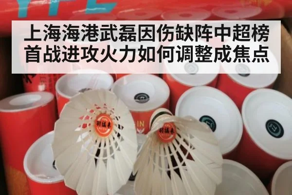 上海海港武磊因伤缺阵中超榜首战进攻火力如何调整成焦点
