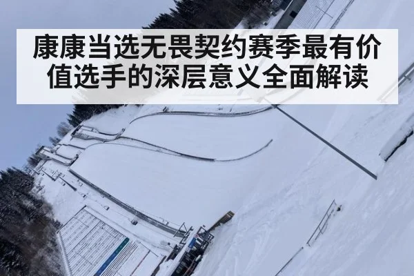 康康当选无畏契约赛季最有价值选手的深层意义全面解读