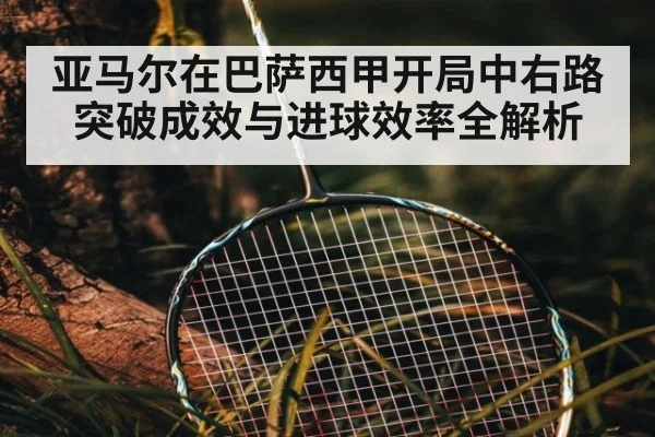 亚马尔在巴萨西甲开局中右路突破成效与进球效率全解析